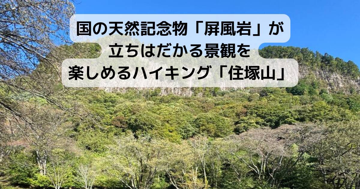 国の天然記念物「屏風岩」が立ちはだかる景観を楽しめるハイキング「住塚山」