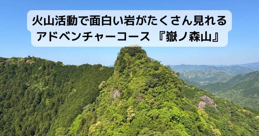 火山活動で面白い岩がたくさん見れるアドベンチャーコース 『嶽ノ森山』