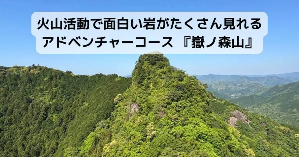 火山活動で面白い岩がたくさん見れるアドベンチャーコース 『嶽ノ森山』