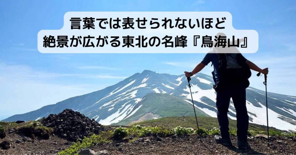 言葉では表せられないほど絶景が広がる東北の名峰『鳥海山』