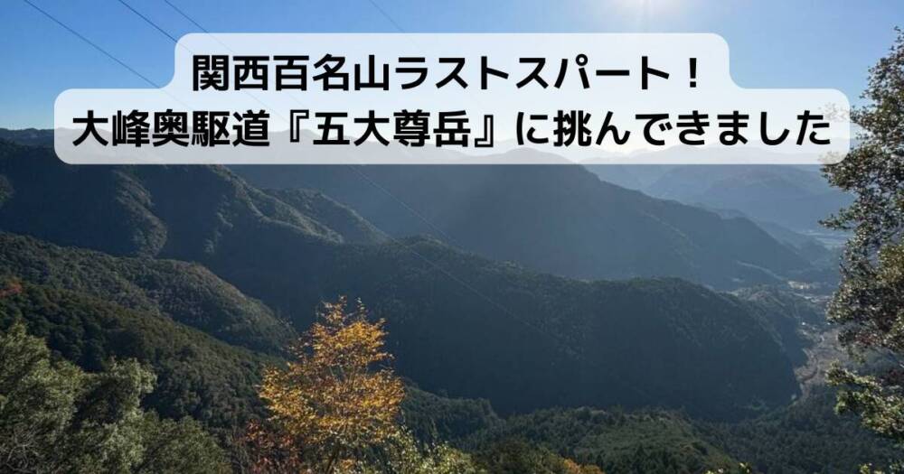 関西百名山ラストスパート!大峰奥駆道『五大尊岳』に挑んできました